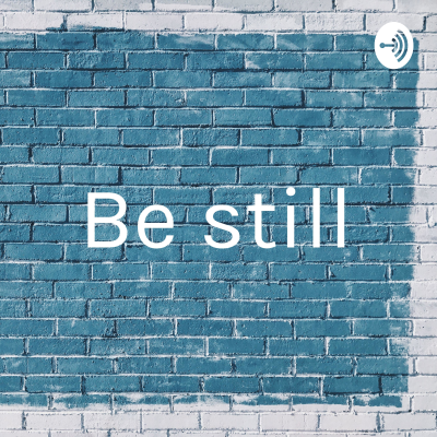 Be still