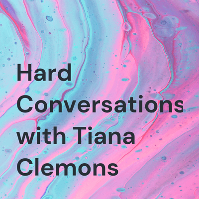 Hard Conversations with Tiana Clemons