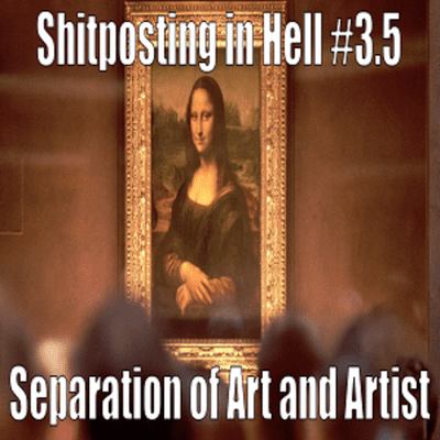 episode Shitposting in Hell #3.5 - Separation of Art and Artist artwork