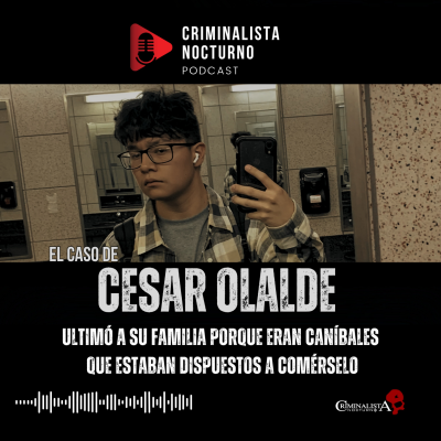 episode Creyó que sus padres y hermanos se lo querían comer - Cesar Olalde | Criminalista Nocturno artwork