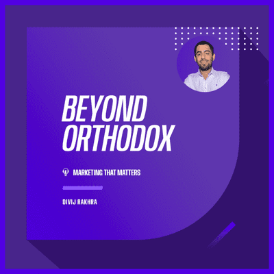 Beyond Orthodox | Marketing that Matters | Divij Rakhra