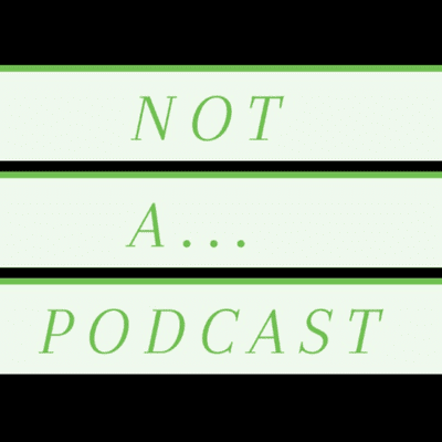 Not A... Podcast