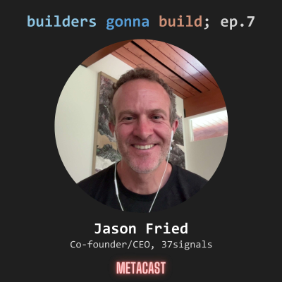 episode 7. Jason Fried on building products, calm companies and the Jeff Bezos investment artwork