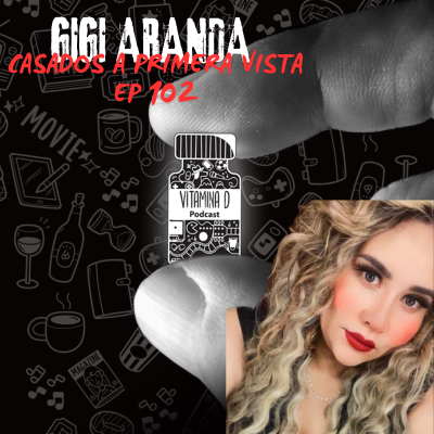 episode GIGI ARANDA / CASADOS A PRIMERA VISTA -VITAMINA D EP 102 artwork