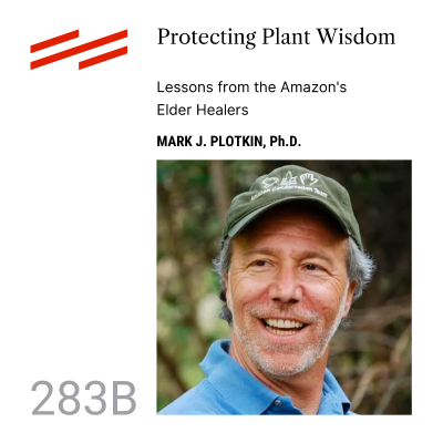 episode Mark J. Plotkin, Ph.D. - Protecting Plant Wisdom: Lessons from the Amazon's Elder Healers artwork