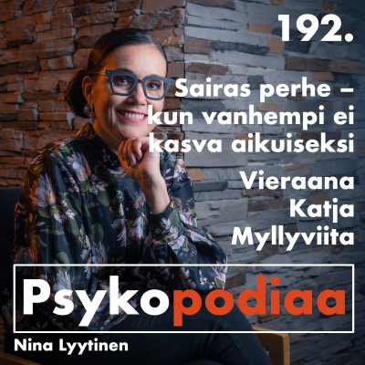 episode 192. Sairas perhe – kun vanhempi ei kasva aikuiseksi. Vieraana Katja Myllyviita. artwork