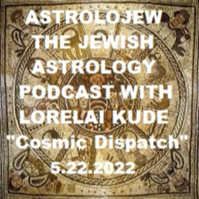 episode Astrolojew's Cosmic Dispatch 5.22.2022 artwork