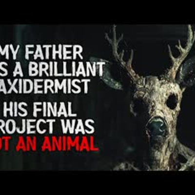 episode "My Father Was a Brilliant Taxidermist. His Final Project Was Not an Animal" Creepypasta artwork
