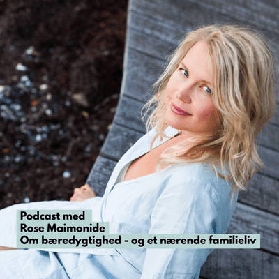 episode Podcast med Rose Maimonide. Om bæredygtighed og et nærende familieliv artwork