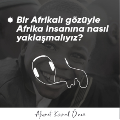 episode Bir Afrika'lı Gözüyle Afrika İnsanına Nasıl Yaklaşmalıyız? artwork