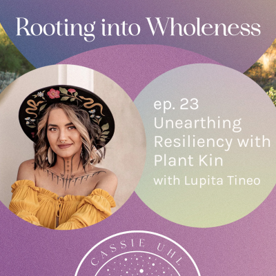 episode 23 Unearthing Resiliency with Plant Kin Ft. Lupita Tineo artwork