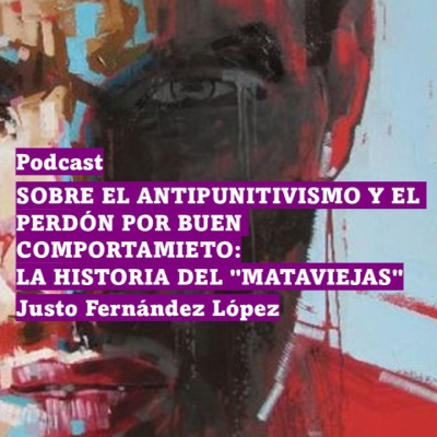 episode PODCAST: SOBRE EL ANTIPUNITIVISMO Y EL PERDÓN POR BUEN COMPORTAMIETO: LA HISTORIA DEL "MATAVIEJAS" artwork