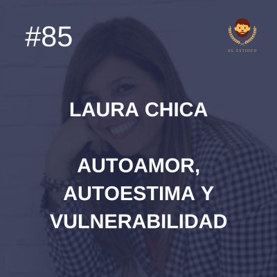 #85 - Laura Chica: Autoamor, autoestima y vulnerabilidad