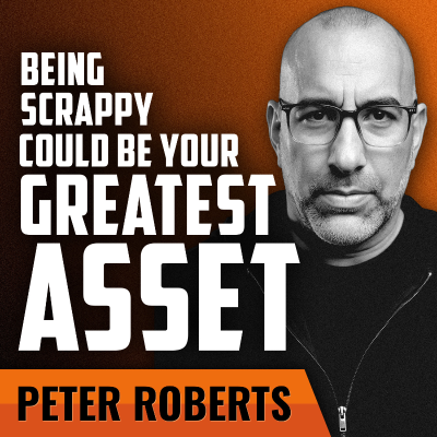 episode PETE ROBERTS | Why Scrappiness Could Be Your Greatest Asset artwork