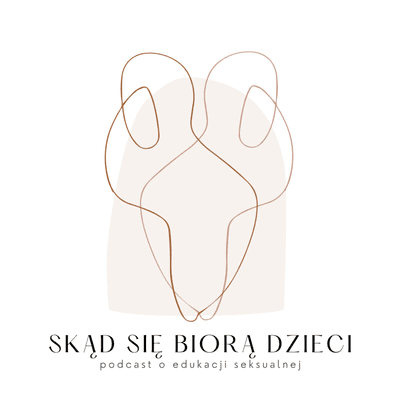 Skąd się biorą dzieci - podcast o edukacji seksualnej dla rodziców i opiekunów