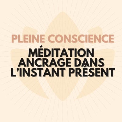 episode Pleine Conscience / Méditation ancrage dans l’instant présent artwork