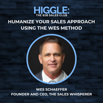 episode Humanize Your Sales Approach Using The Wes Method with Wes Schaeffer artwork
