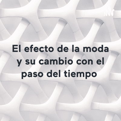 El efecto de la moda y su cambio con el paso del tiempo