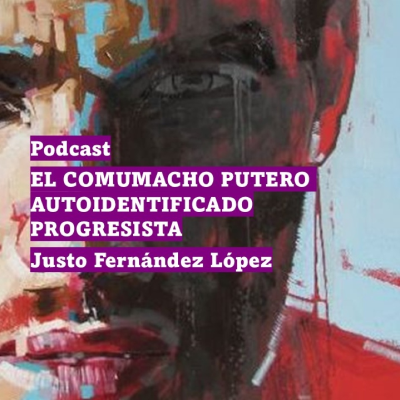 episode Podcast: el comumacho putero autoidentificado progresista artwork
