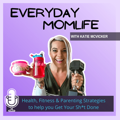 Everyday Momlife with Katie McVicker/Health, Fitness & Parenting Strategies to help you Get Your Sh*t Done