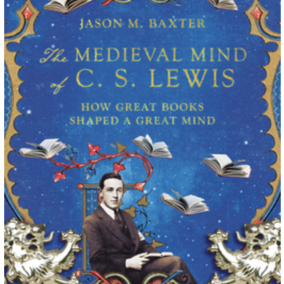 Episode 645: Jason Baxter - The Medieval Mind of C. S. Lewis: How Great Books Shaped a Great Mind