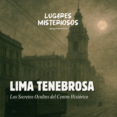 episode Lima Tenebrosa: Los Secretos Ocultos del Centro Histórico artwork