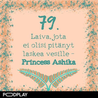 episode 79. Laiva, jota ei olisi pitänyt laskea vesille – Princess Ashika artwork