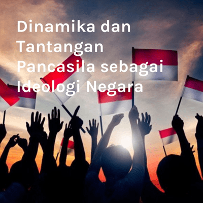 Dinamika dan Tantangan Pancasila sebagai Ideologi Negara