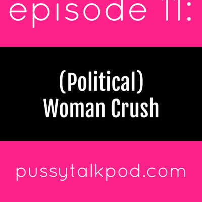 episode Episode 11: (Political) Woman Crush artwork