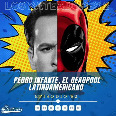 episode S1E52 - Inning 52 - Pedro Infante: El Deapool Latinoamericano artwork