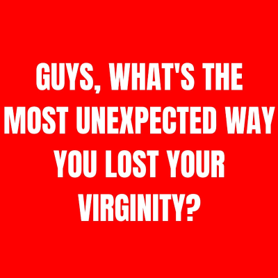 episode Guys, What's The Most Unexpected Way You Lost Your Virginity? artwork