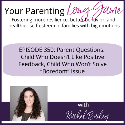 episode Episode 350: Parent Questions: Child Who Doesn’t Like Positive Feedback, Child Who Won’t Solve “Boredom” Issue artwork