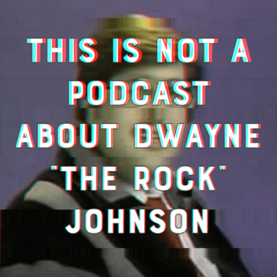 This Is Not a Podcast About Dwayne “The Rock” Johnson