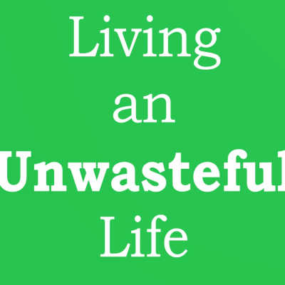 Living an Unwasteful Life