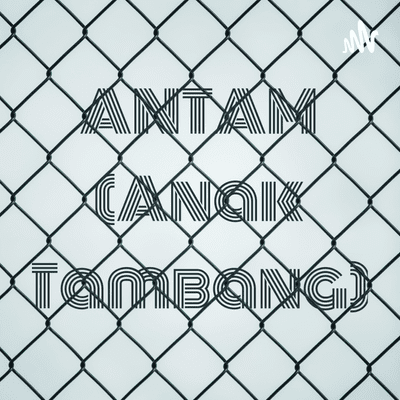 ANTAM (Anak Tambang)
