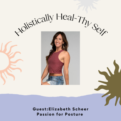 episode Holistically Heal-Thy Self with Elizabeth Scheer, Posture & Mobility Specialist artwork