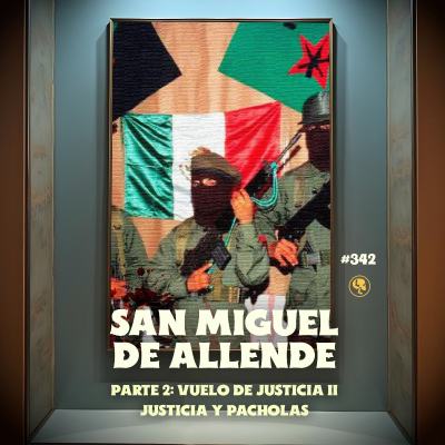 episode E342: San Miguel de Allende Pt.2: Vuelo de Justicia II artwork