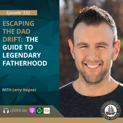 episode Ep 532 Larry Hagner: Escaping the Dad Drift: A Guide to Legendary Fatherhood artwork