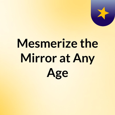 Mesmerize the Mirror at Any Age