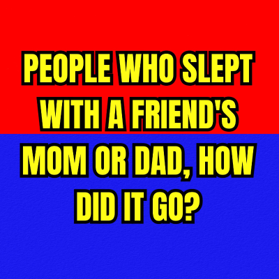 episode People Who Slept With A Friend's Mom or Dad, How Did It Go? artwork