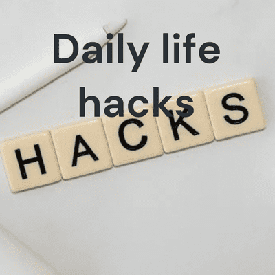 Daily life hacks