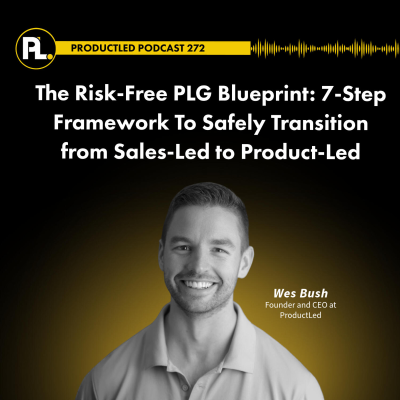 episode The Risk-Free PLG Blueprint: 7-Step Framework To Safely Transition from Sales-Led to Product-Led artwork