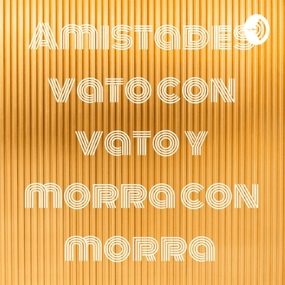 Amistades vato con vato y morra con morra