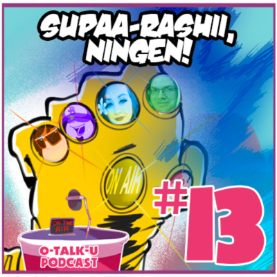 episode O-TALK-U Podcast #13 - SUPAA-RASHII, NINGEN! artwork