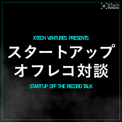 スタートアップ オフレコ対談 -Startup Off-the-Record Talk- Podcast（ポッドキャスト） #起業家 #ベンチャーキャピタル