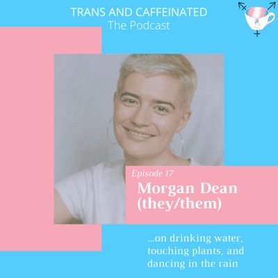 episode Morgan Dean (they/them) on drinking water, touching plants, and dancing in the rain artwork