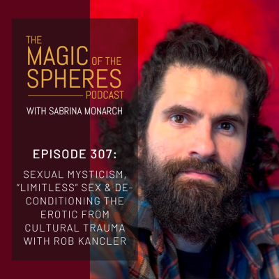 episode 307. Sexual Mysticism, “Limitless” Sex & Deconditioning the Erotic from Cultural Trauma with Rob Kancler artwork