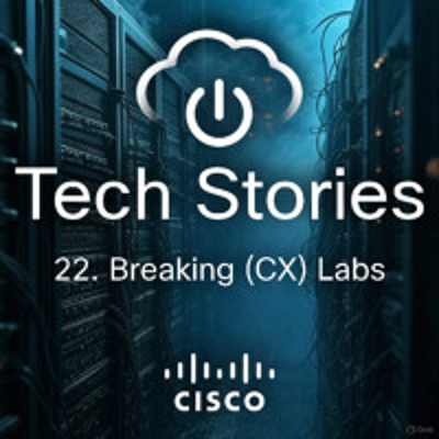 episode Cisco Tech Stories - ep22 - Breaking (CX) Lab artwork