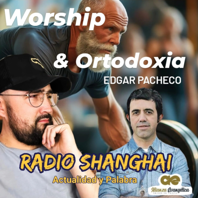 episode Edgar Pacheco Worship y Ortodoxia 🔥Radio Shanghai #468 artwork