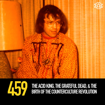 episode 459 - The Acid King, the Grateful Dead, and the Birth of the Counterculture Revolution artwork